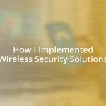 How I Implemented Wireless Security Solutions