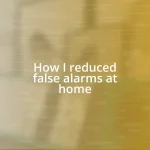 How I reduced false alarms at home