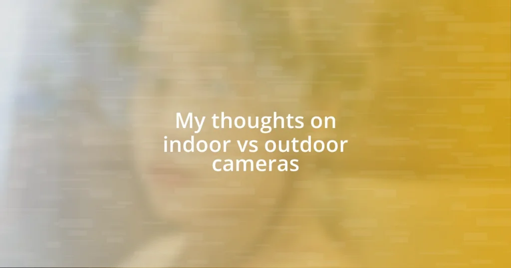 My thoughts on indoor vs outdoor cameras