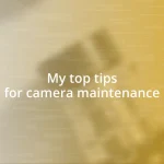 My top tips for camera maintenance