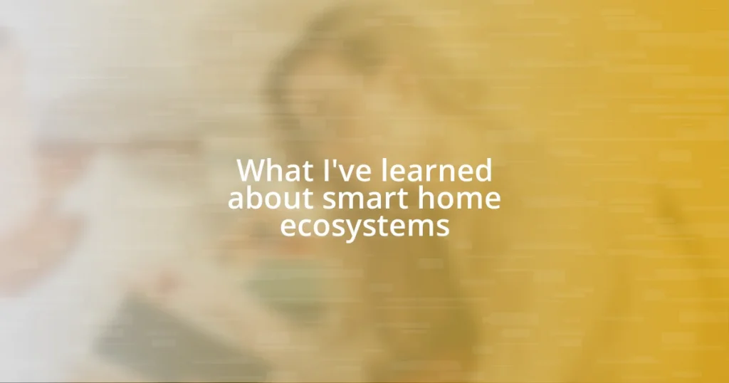 What I’ve learned about smart home ecosystems