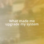 What made me upgrade my system