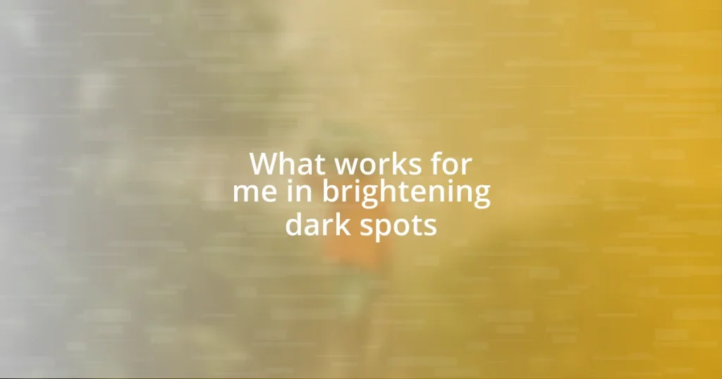 What works for me in brightening dark spots