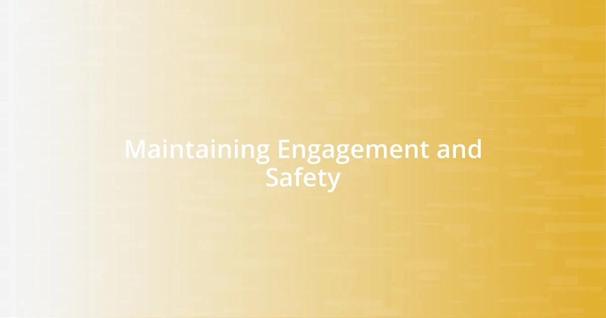 Maintaining Engagement and Safety