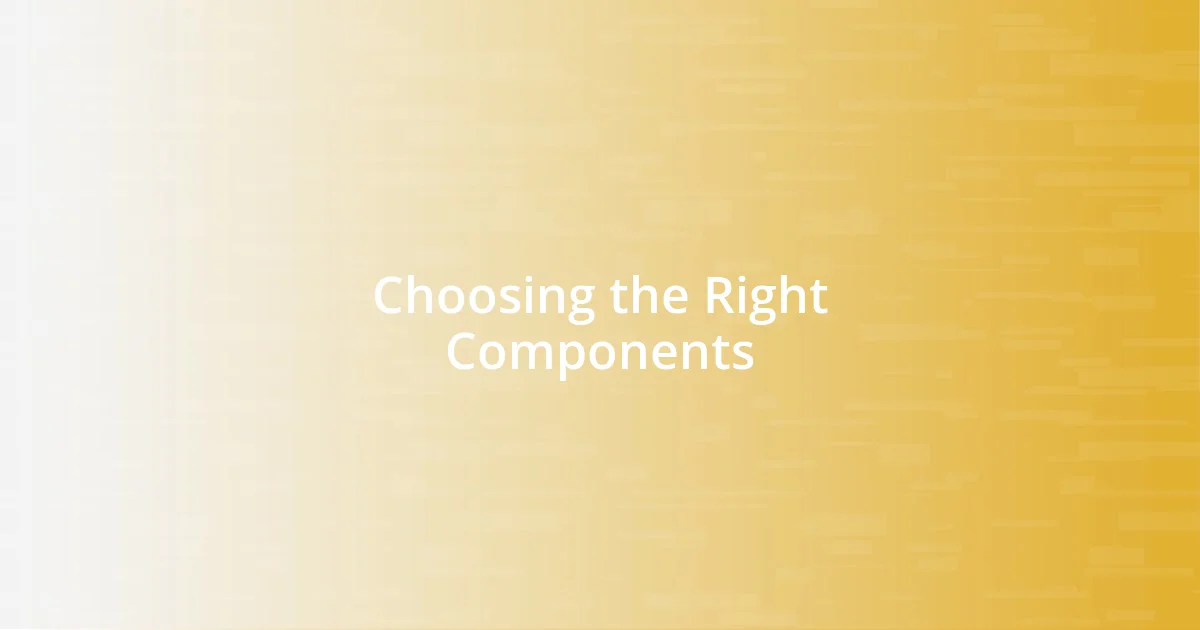 Choosing the Right Components