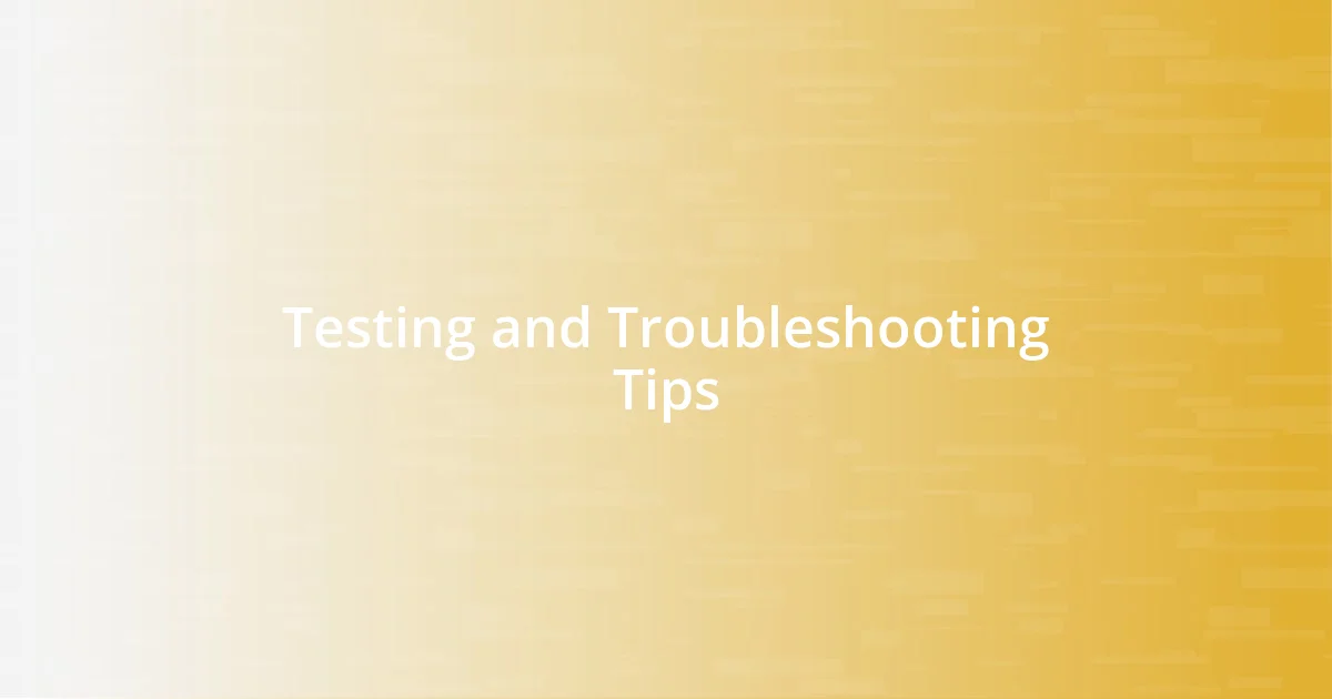 Testing and Troubleshooting Tips