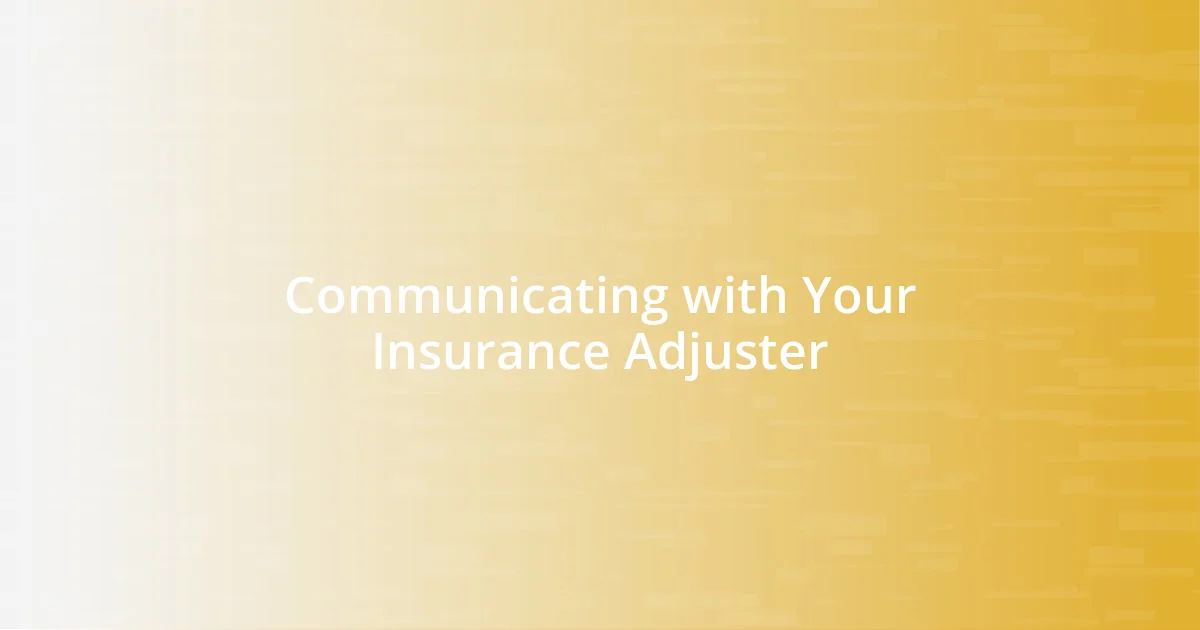 Communicating with Your Insurance Adjuster