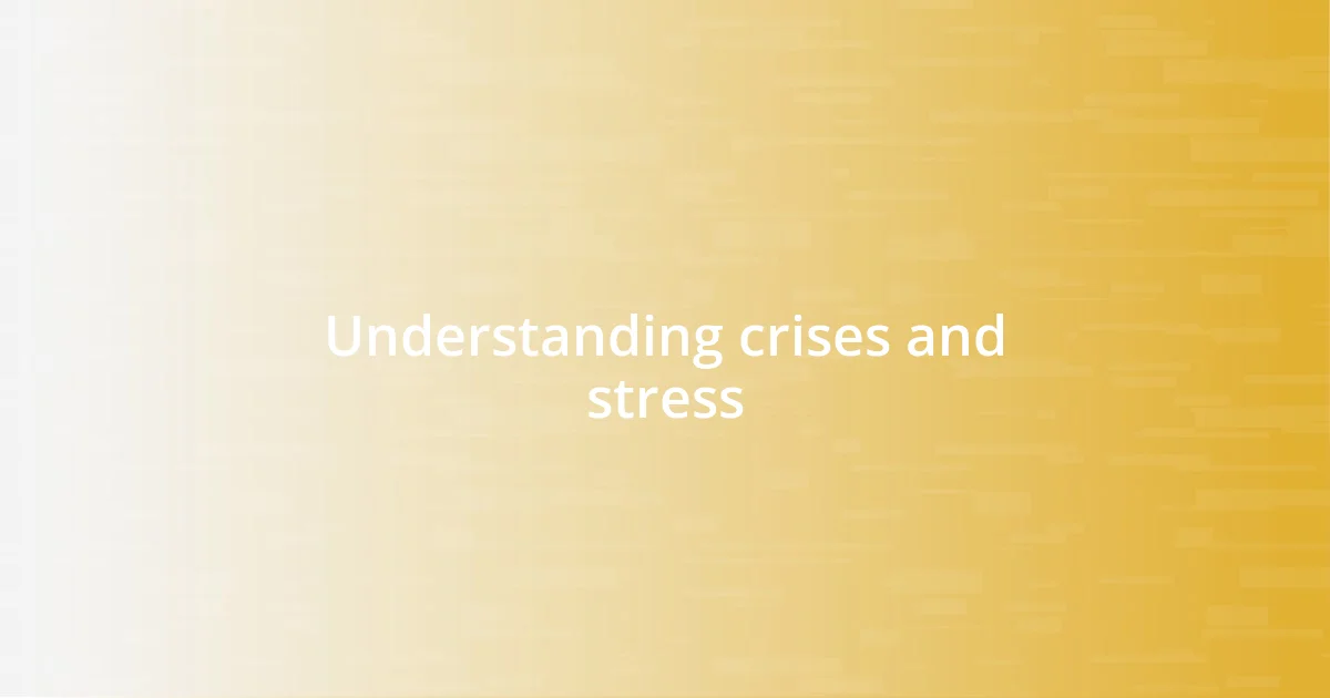 Understanding crises and stress