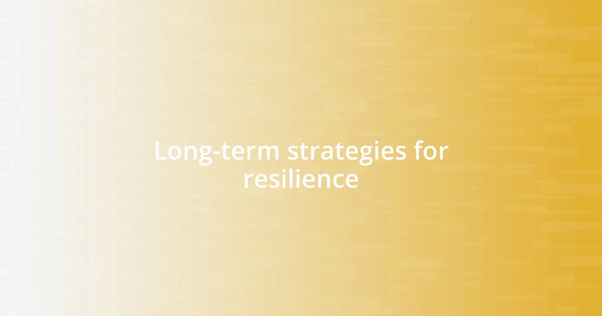 Long-term strategies for resilience