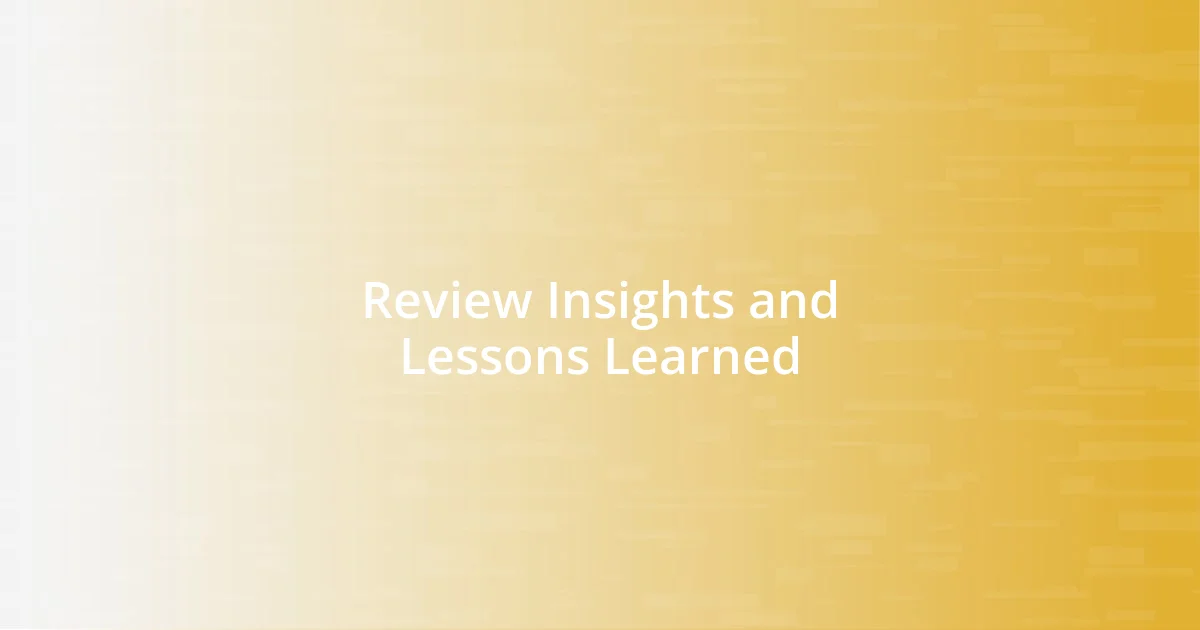 Review Insights and Lessons Learned