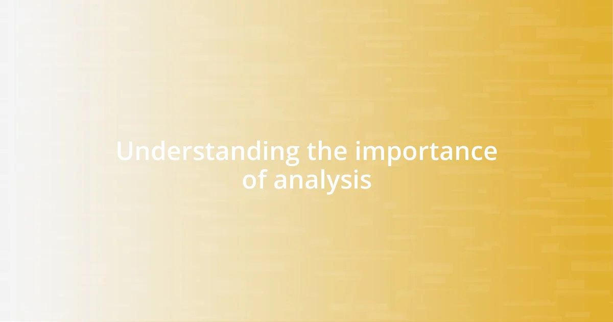 Understanding the importance of analysis