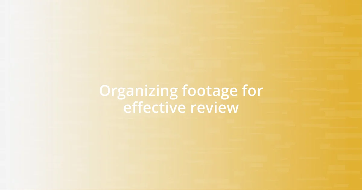 Organizing footage for effective review