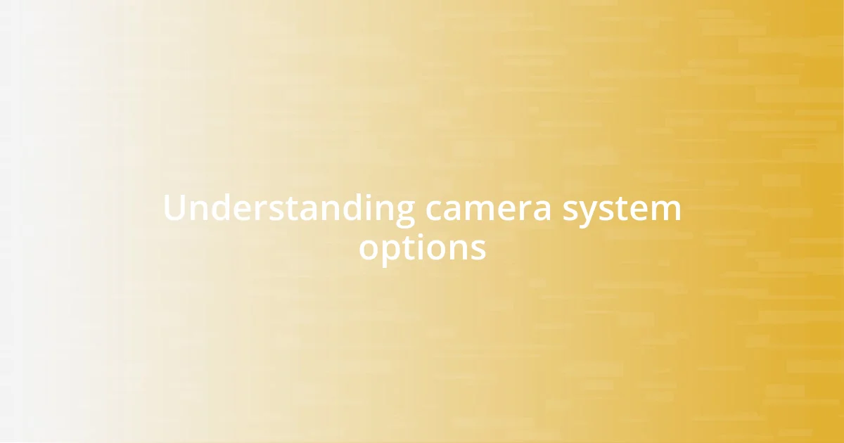 Understanding camera system options