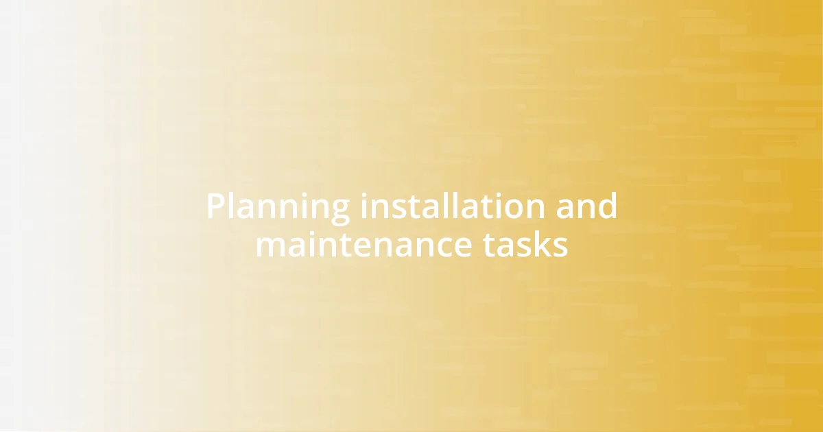 Planning installation and maintenance tasks