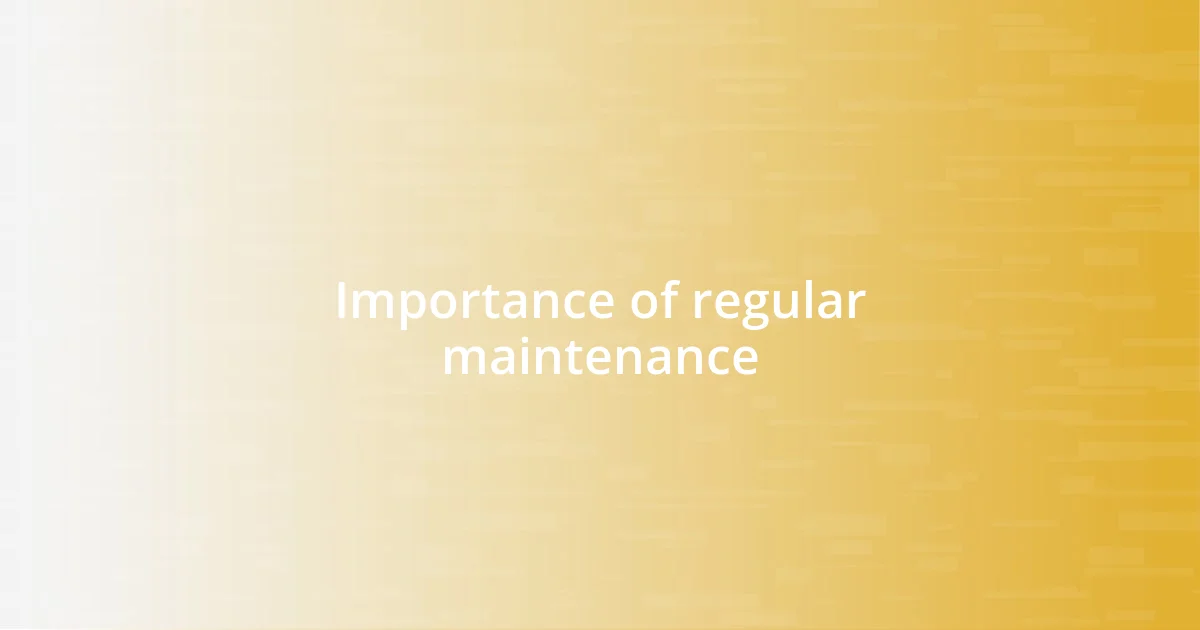 Importance of regular maintenance