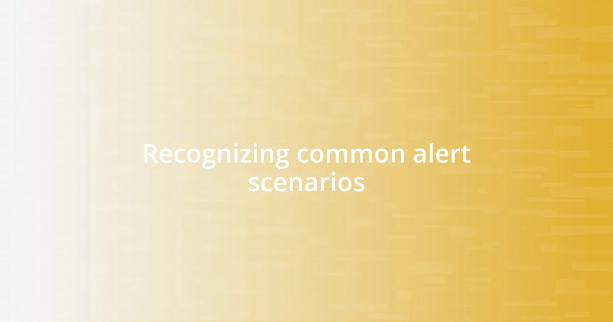 Recognizing common alert scenarios