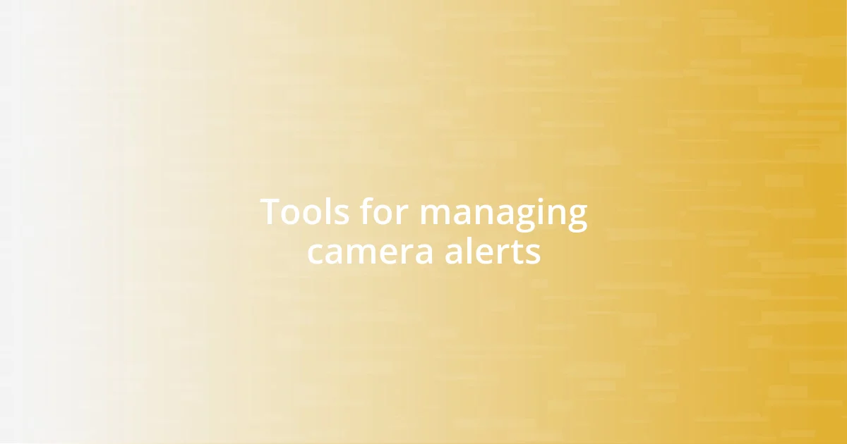 Tools for managing camera alerts