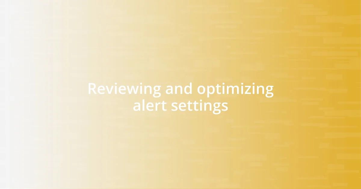 Reviewing and optimizing alert settings