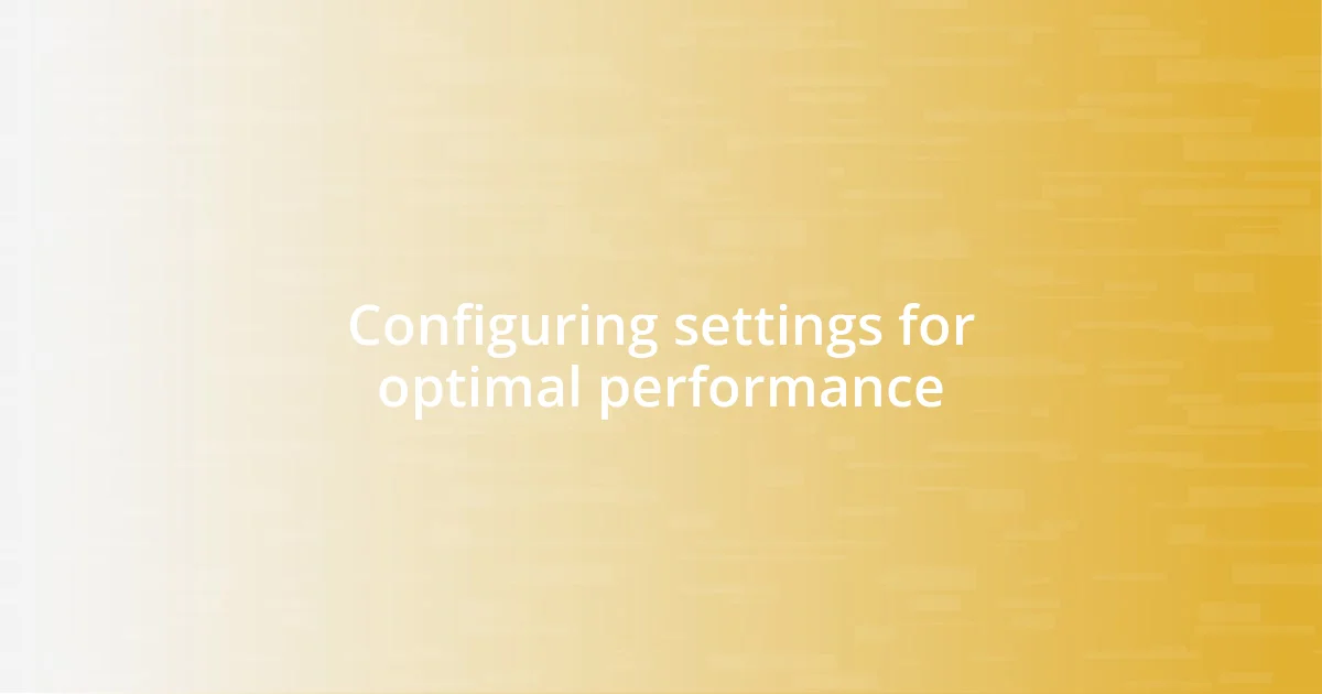 Configuring settings for optimal performance