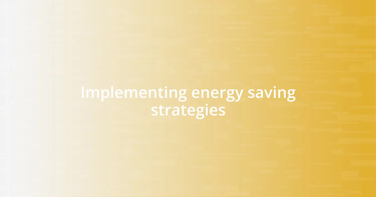 Implementing energy saving strategies