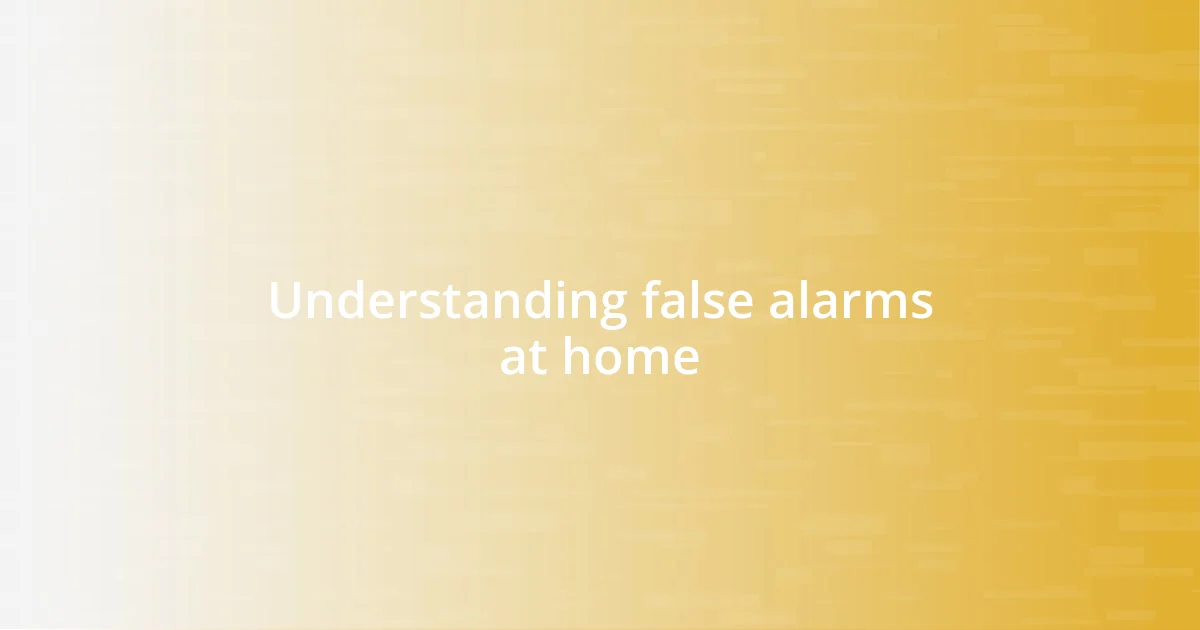 Understanding false alarms at home