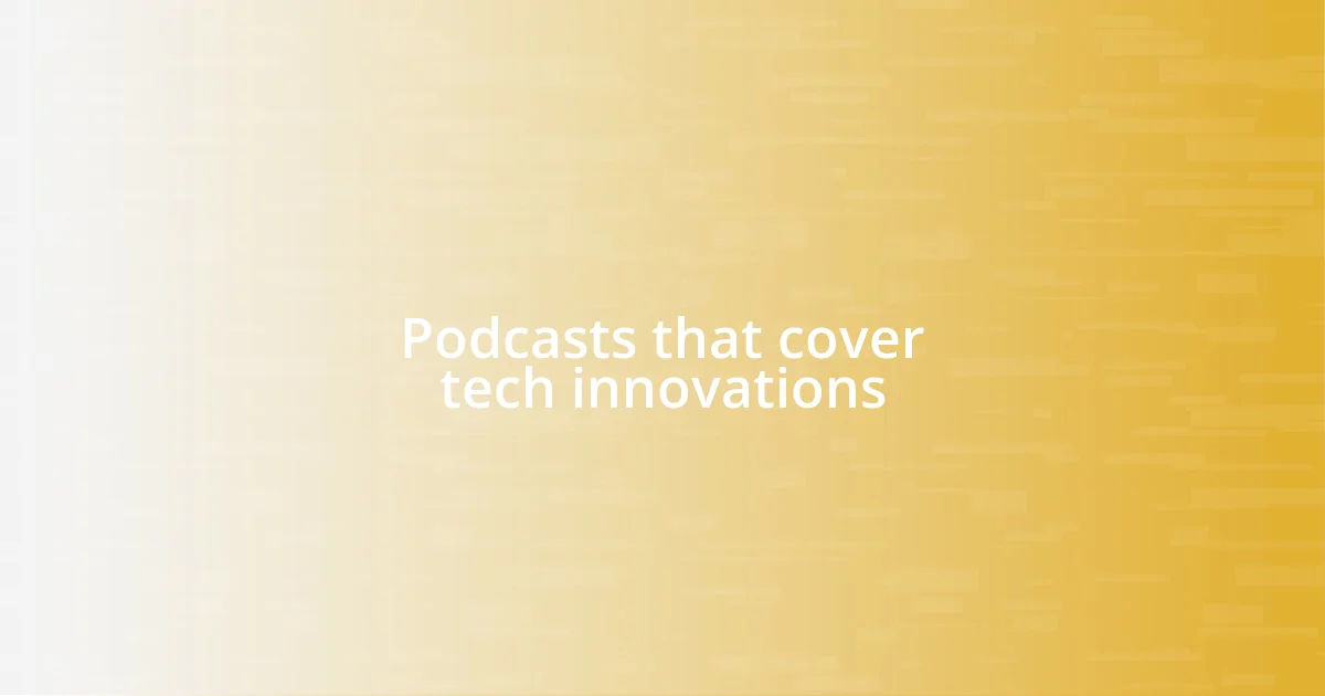 Podcasts that cover tech innovations