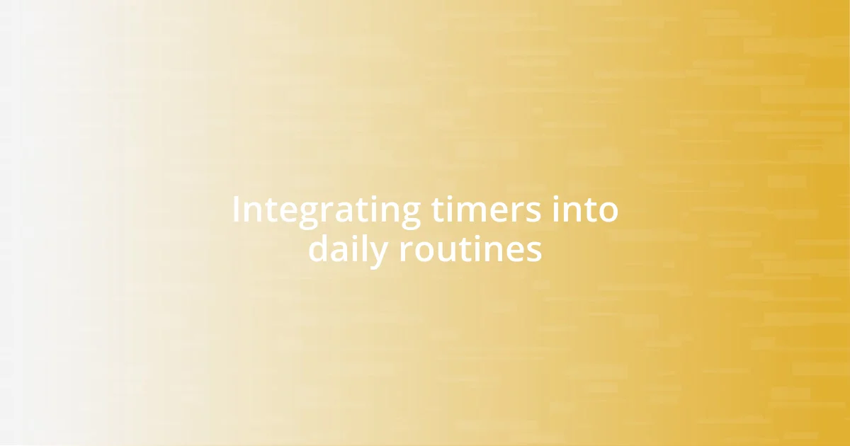 Integrating timers into daily routines