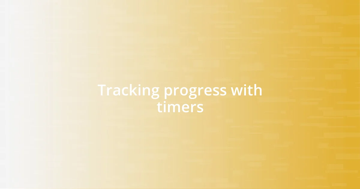 Tracking progress with timers