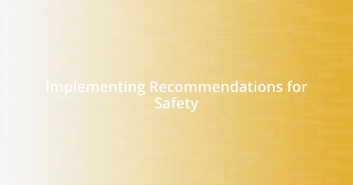 Implementing Recommendations for Safety