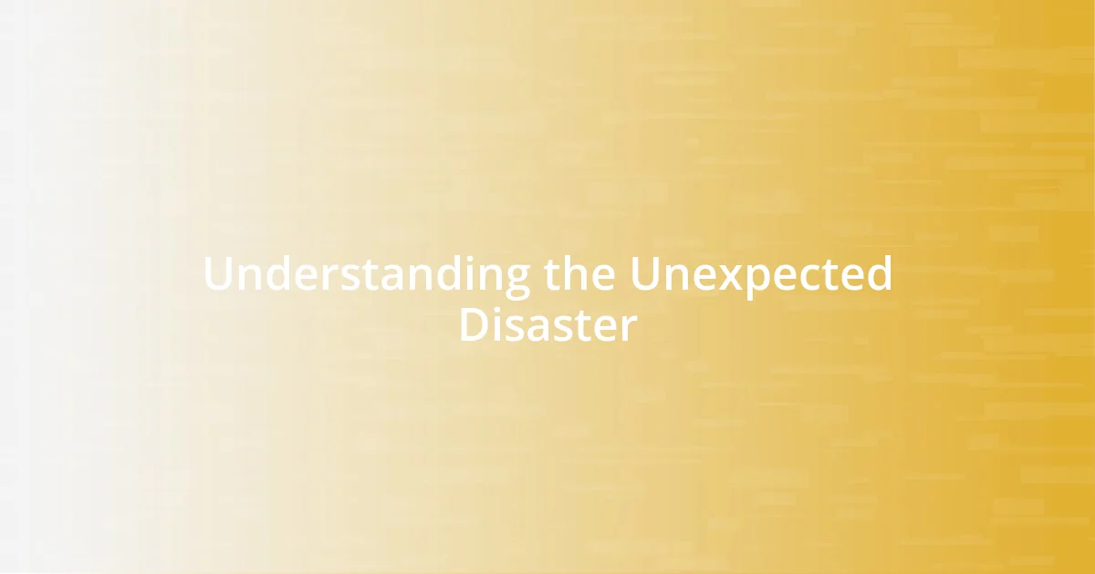 Understanding the Unexpected Disaster