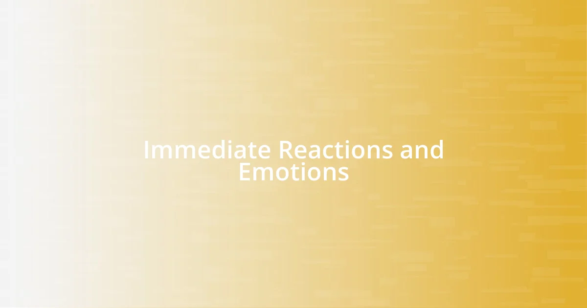 Immediate Reactions and Emotions