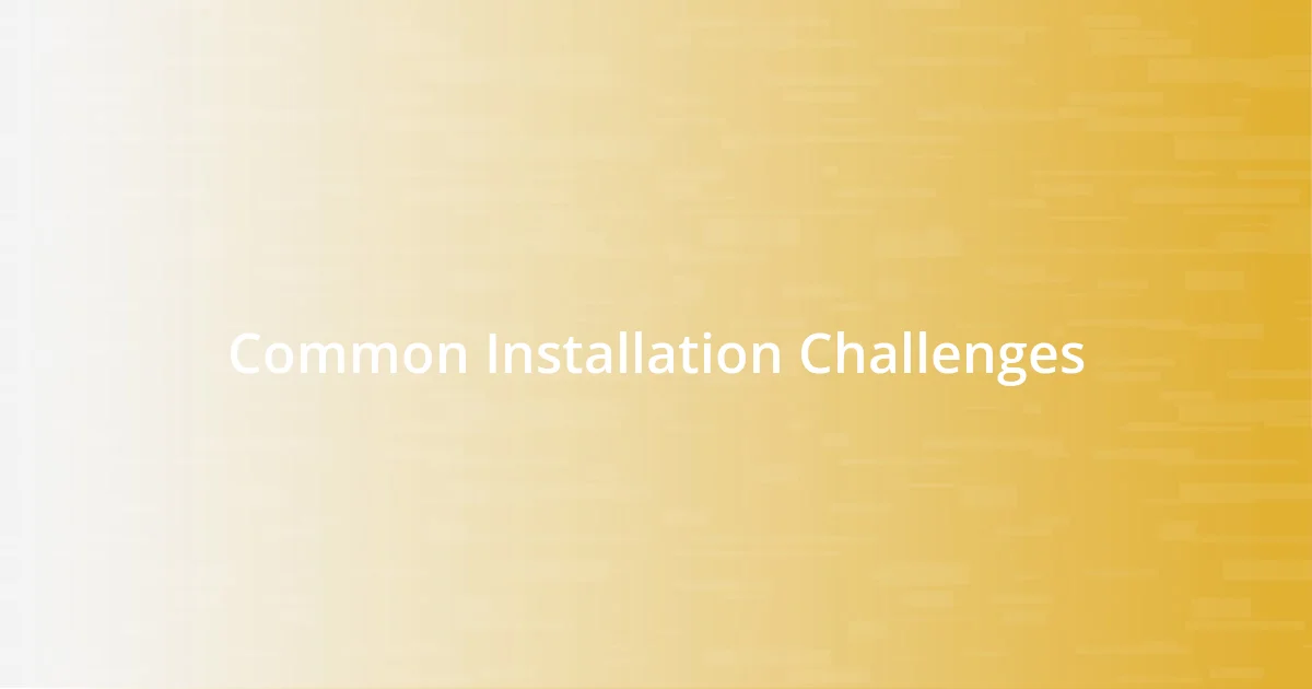 Common Installation Challenges