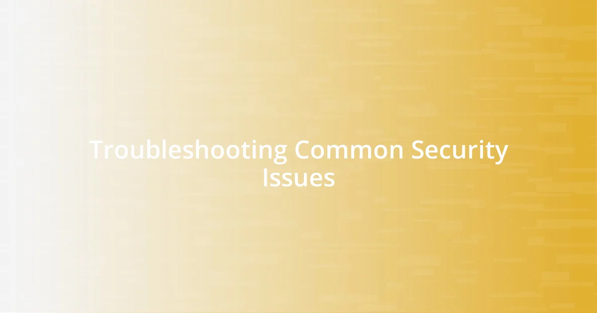 Troubleshooting Common Security Issues