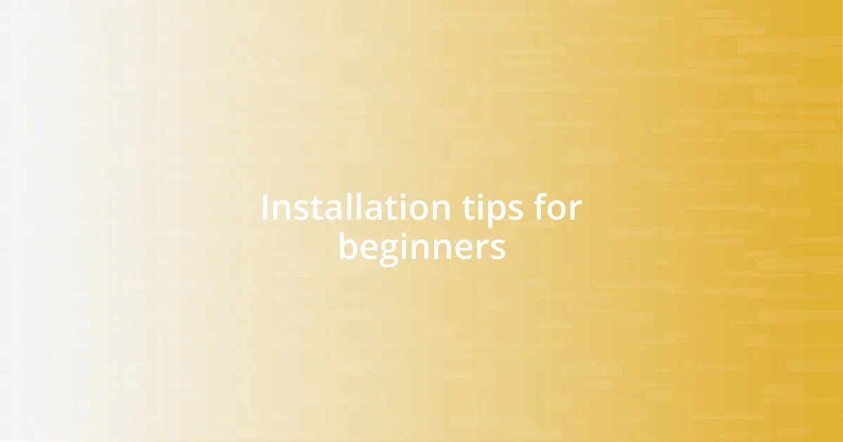 Installation tips for beginners