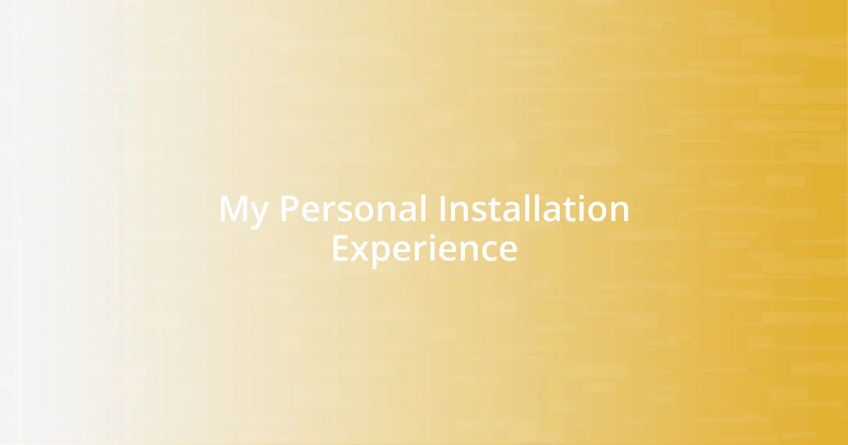 My Personal Installation Experience