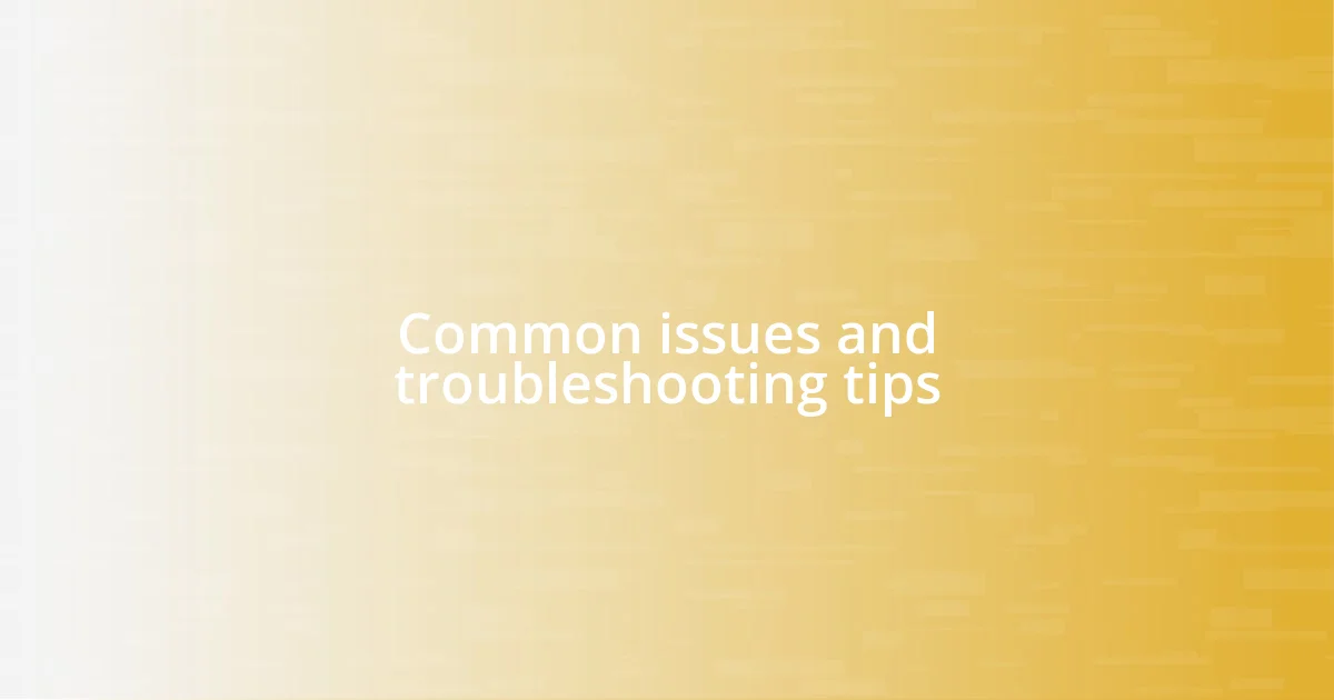 Common issues and troubleshooting tips