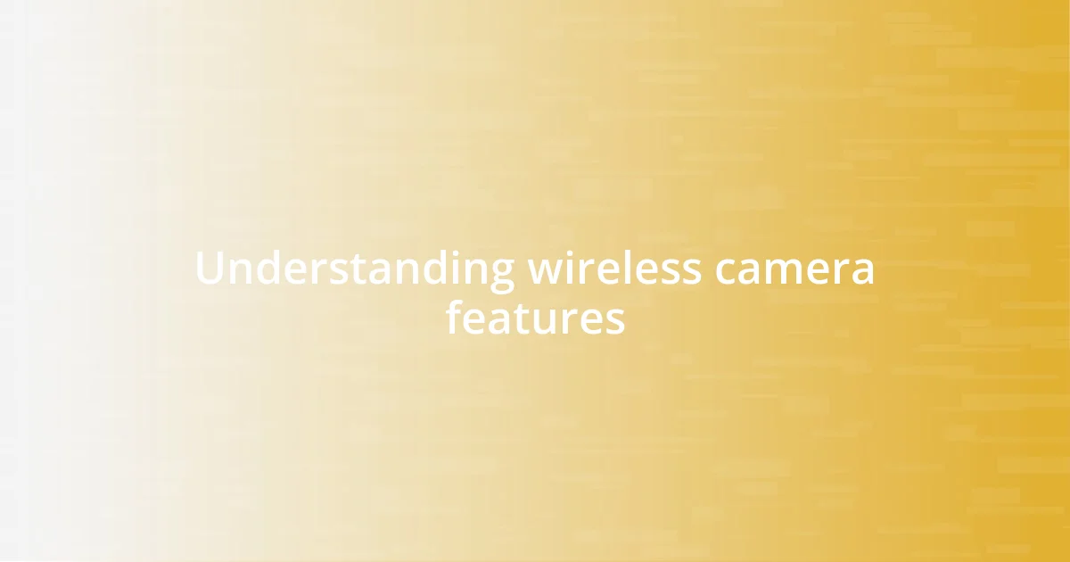 Understanding wireless camera features