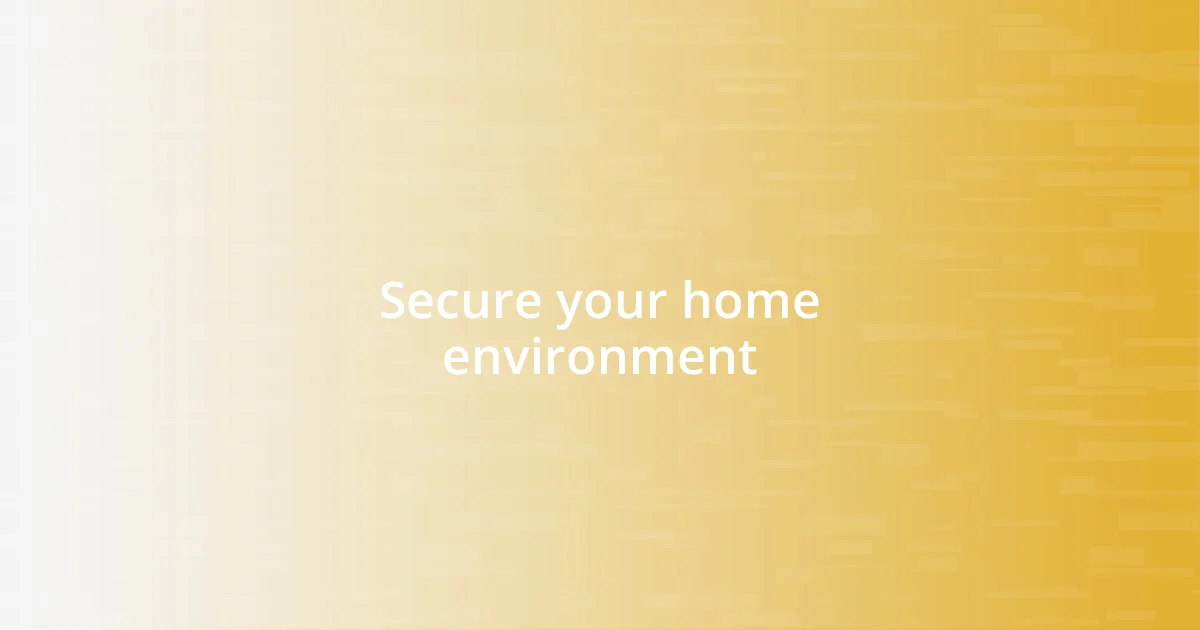 Secure your home environment