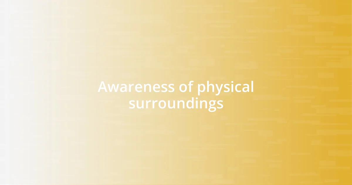 Awareness of physical surroundings