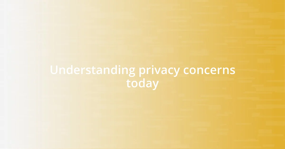 Understanding privacy concerns today