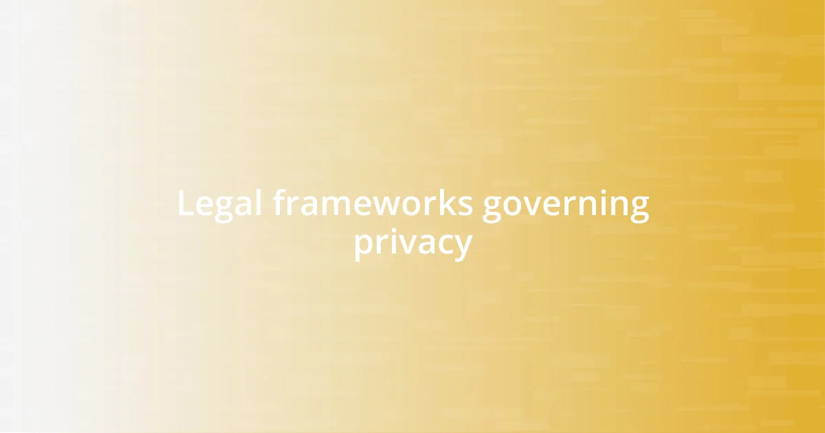 Legal frameworks governing privacy