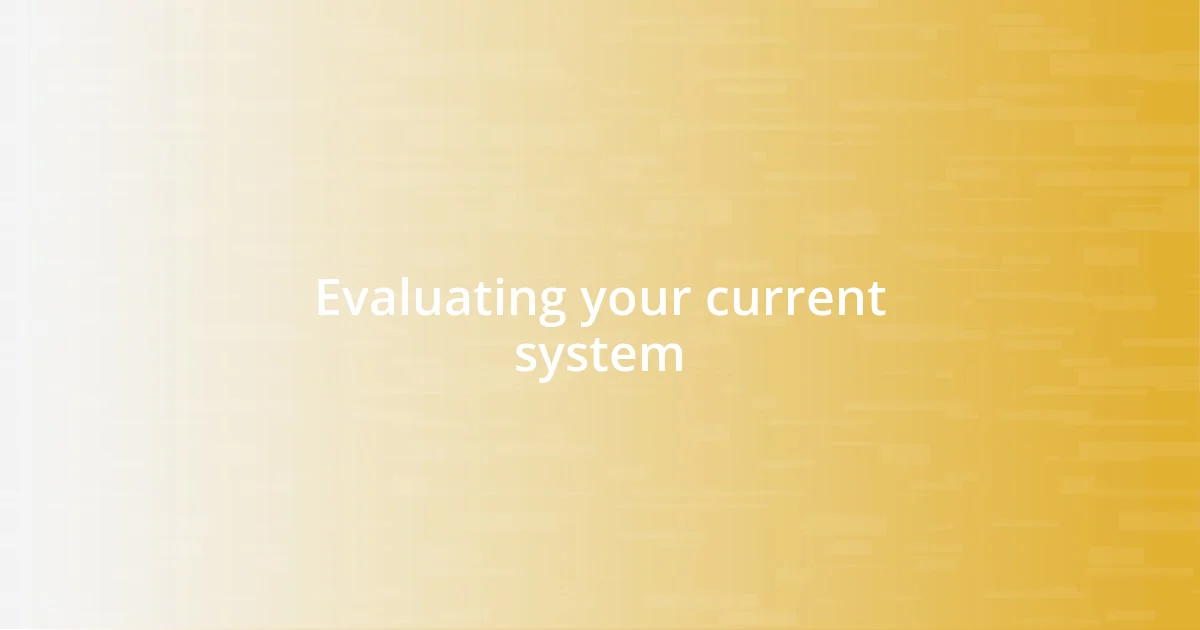 Evaluating your current system