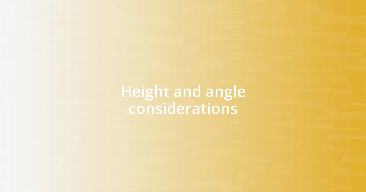 Height and angle considerations