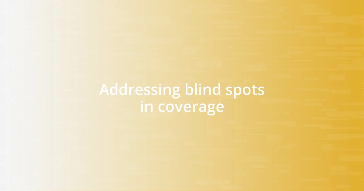 Addressing blind spots in coverage