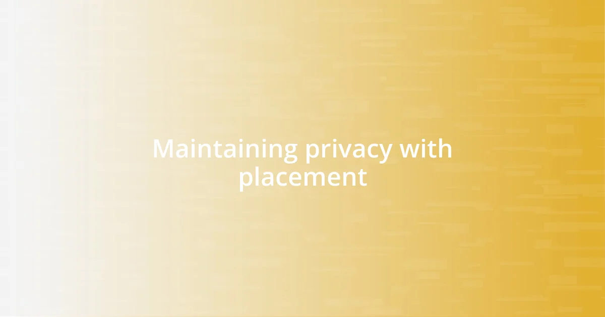 Maintaining privacy with placement