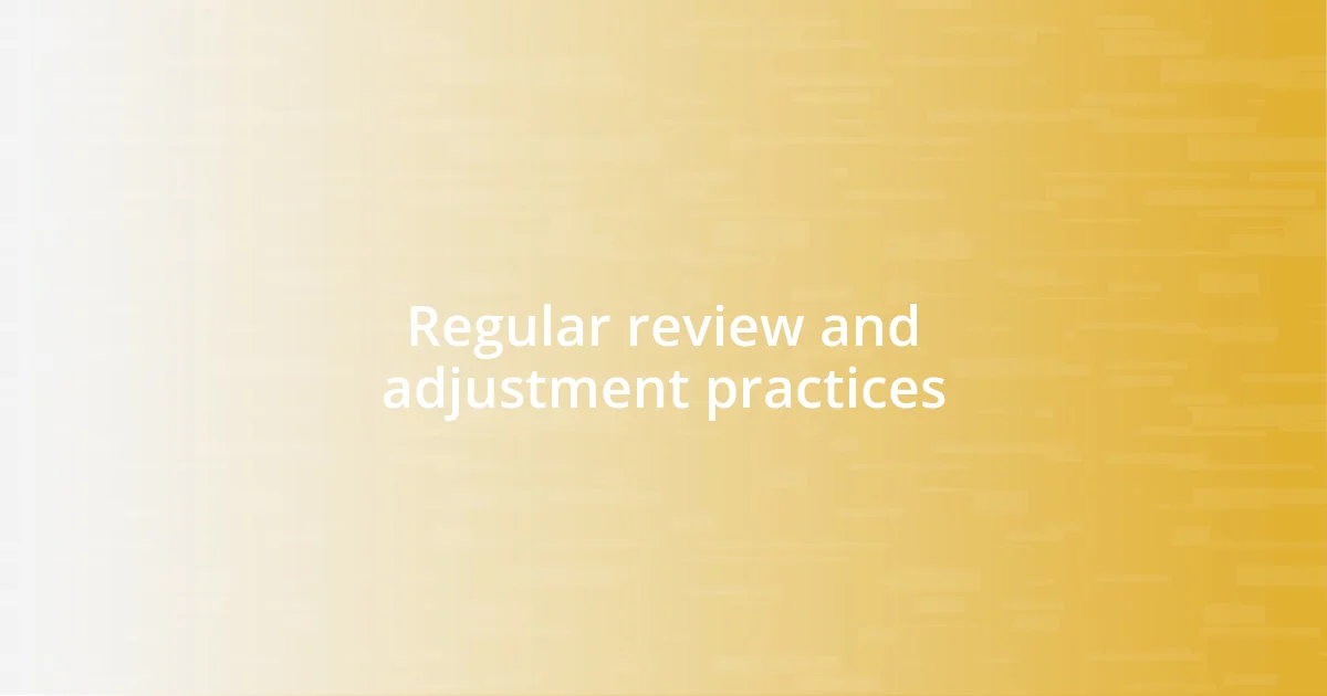 Regular review and adjustment practices