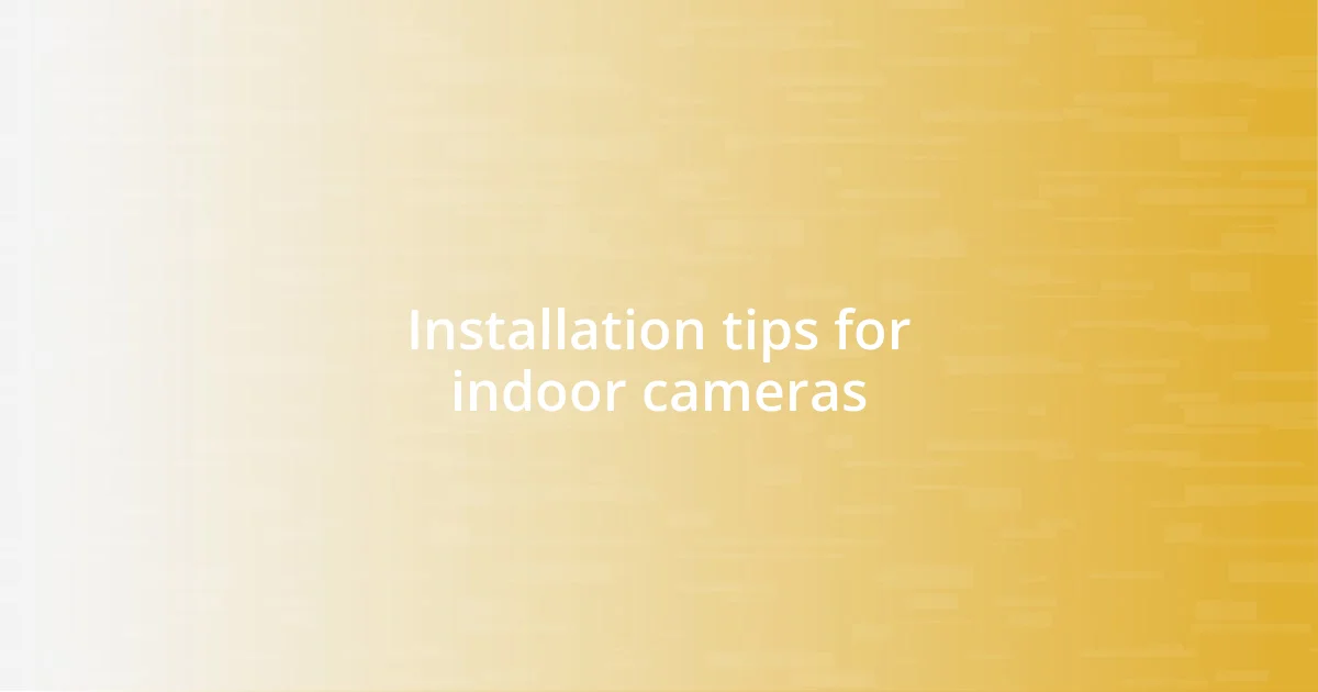 Installation tips for indoor cameras