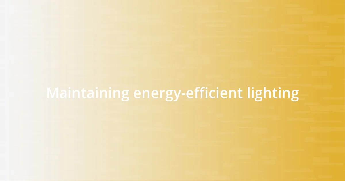 Maintaining energy-efficient lighting