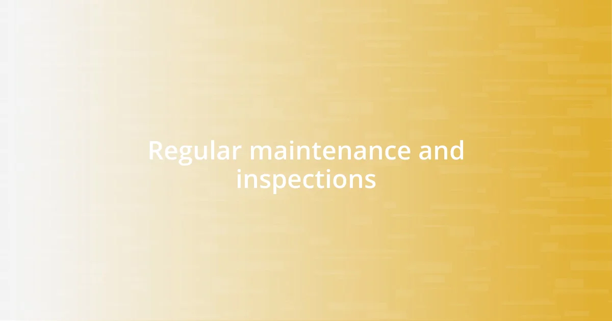 Regular maintenance and inspections