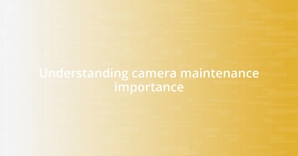 Understanding camera maintenance importance